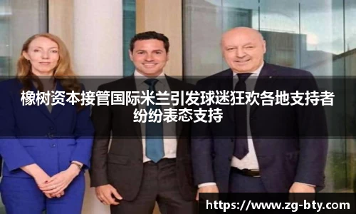 橡树资本接管国际米兰引发球迷狂欢各地支持者纷纷表态支持