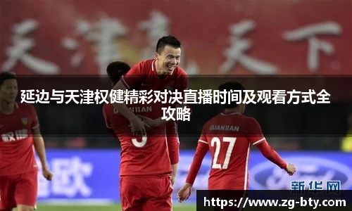 延边与天津权健精彩对决直播时间及观看方式全攻略