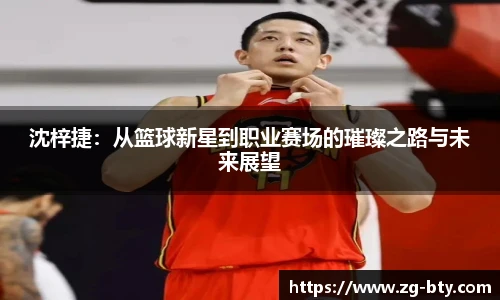 沈梓捷：从篮球新星到职业赛场的璀璨之路与未来展望