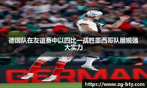 德国队在友谊赛中以四比一战胜墨西哥队展现强大实力