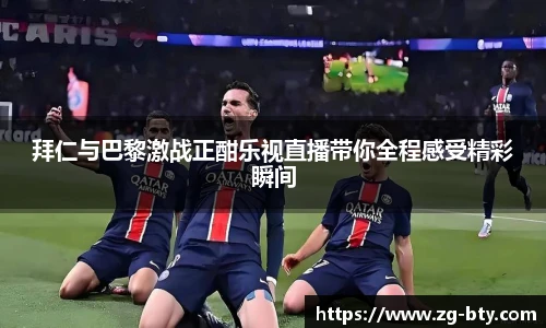 拜仁与巴黎激战正酣乐视直播带你全程感受精彩瞬间